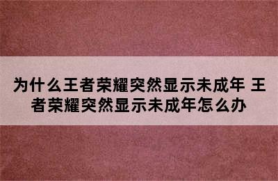 为什么王者荣耀突然显示未成年 王者荣耀突然显示未成年怎么办